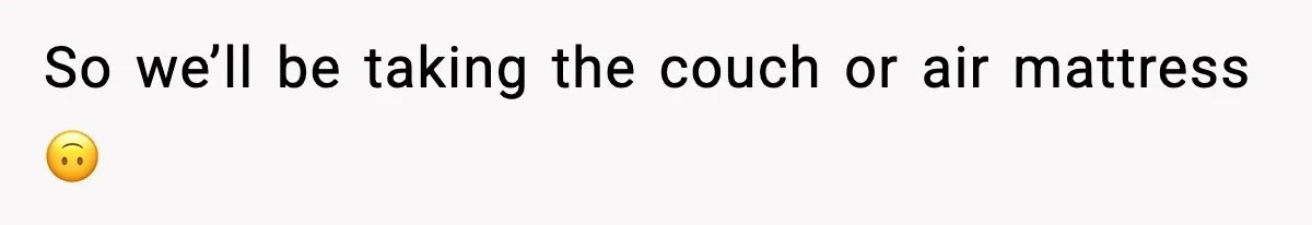 So we’ll be taking the couch or air mattress 🙃