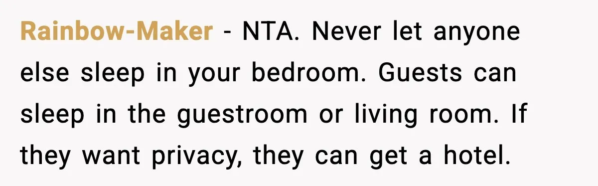 Rainbow-Maker - NTA. Never let anyone else sleep in your bedroom. Guests can sleep in the guestroom or living room. If they want privacy, they can get a hotel.