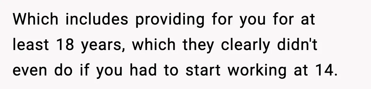 Which includes providing for you for at least 18 years, which they clearly didn't even do if you had to start working at 14.