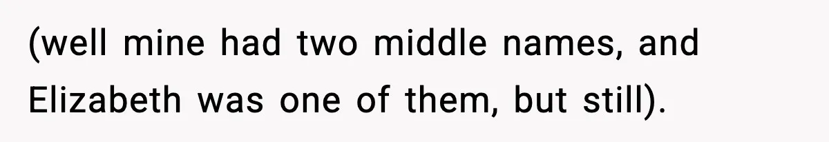 (well mine had two middle names, and Elizabeth was one of them, but still).