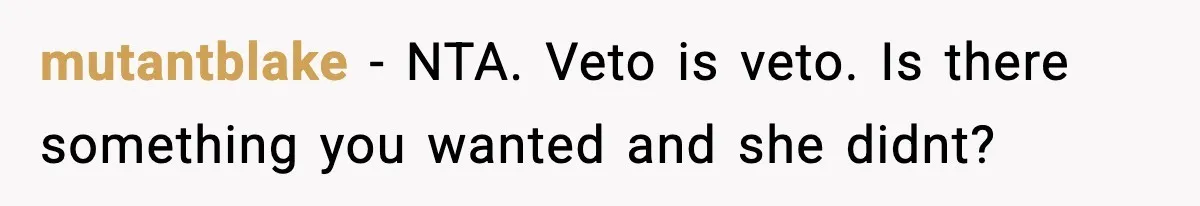 mutantblake − NTA. Veto is veto. Is there something you wanted and she didnt?