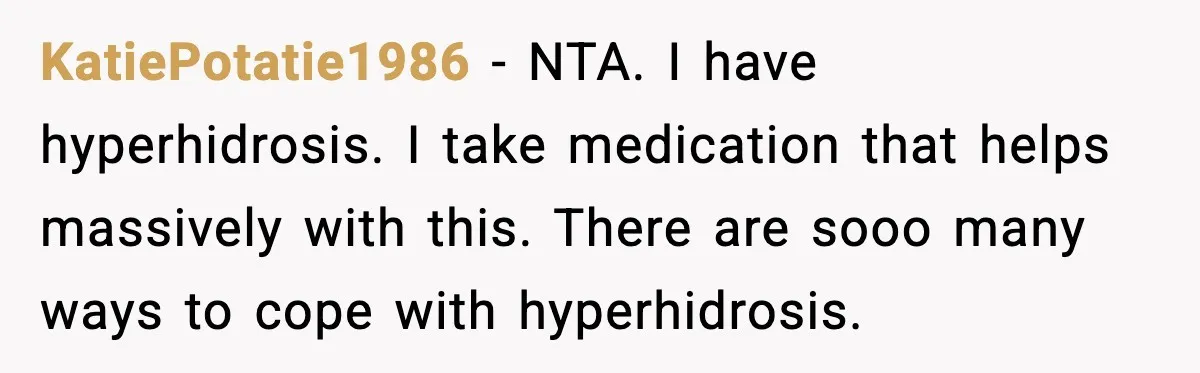 KatiePotatie1986 - NTA. I have hyperhidrosis. I take medication that helps massively with this. There are sooo many ways to cope with hyperhidrosis.