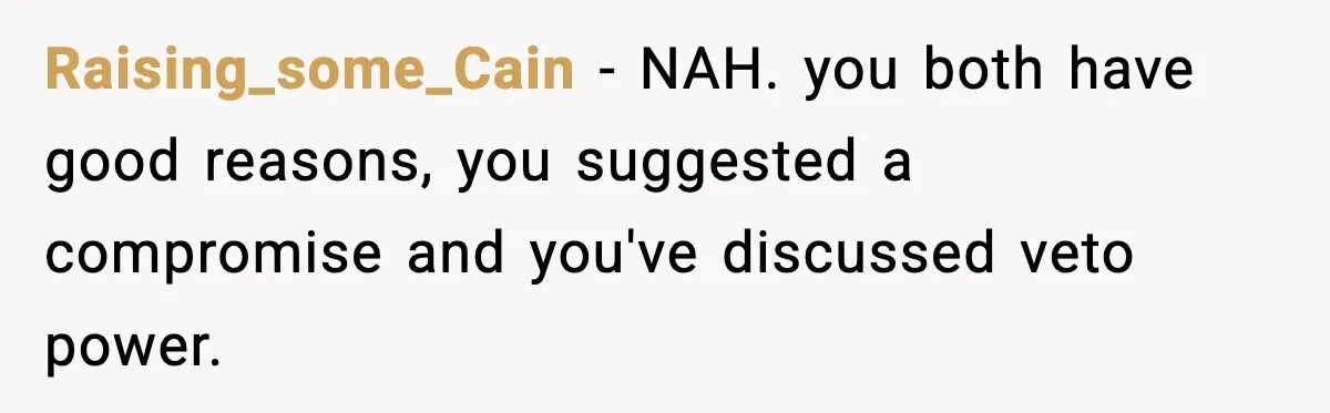 Raising_some_Cain − NAH. you both have good reasons, you suggested a compromise and you've discussed veto power.