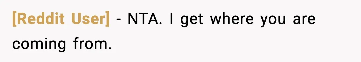 [Reddit User] − NTA. I get where you are coming from.