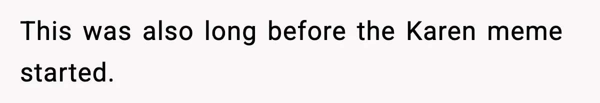 This was also long before the Karen meme started.