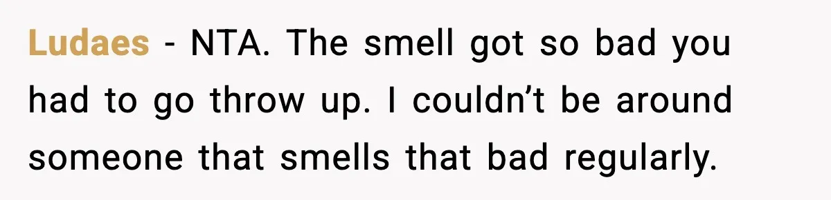 Ludaes - NTA. The smell got so bad you had to go throw up. I couldn’t be around someone that smells that bad regularly.