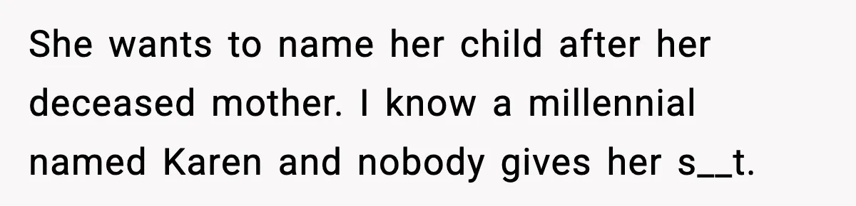She wants to name her child after her deceased mother. I know a millennial named Karen and nobody gives her s__t.