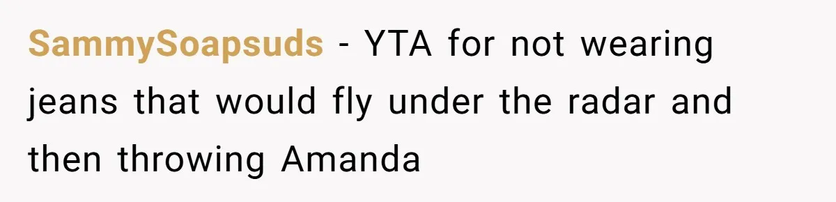 SammySoapsuds − YTA for not wearing jeans that would fly under the radar and then throwing Amanda