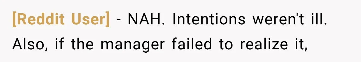 [Reddit User] − NAH. Intentions weren't ill. Also, if the manager failed to realize it,