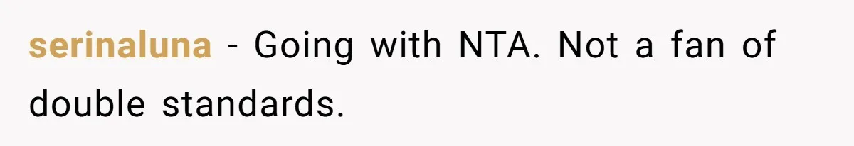 serinaluna − Going with NTA. Not a fan of double standards.