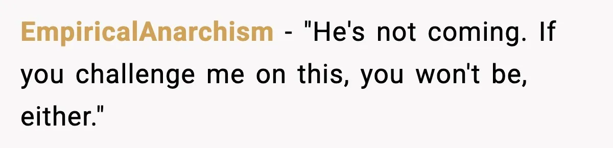 EmpiricalAnarchism - "He's not coming. If you challenge me on this, you won't be, either."