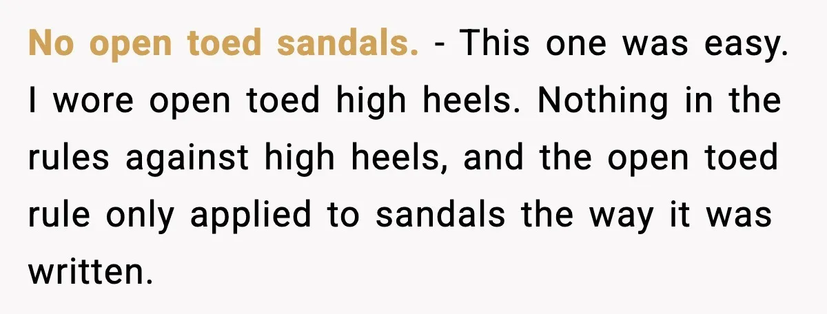 No open toed sandals. - This one was easy. I wore open toed high heels. Nothing in the rules against high heels, and the open toed rule only applied to...