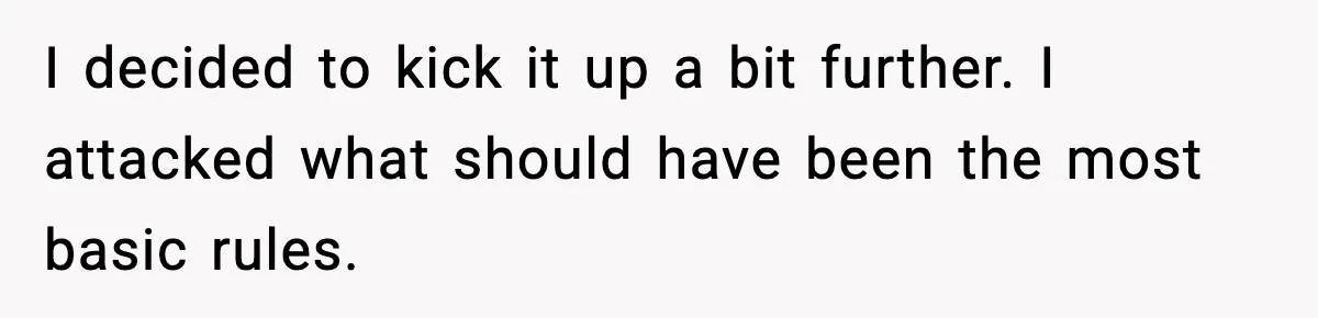 I decided to kick it up a bit further. I attacked what should have been the most basic rules.