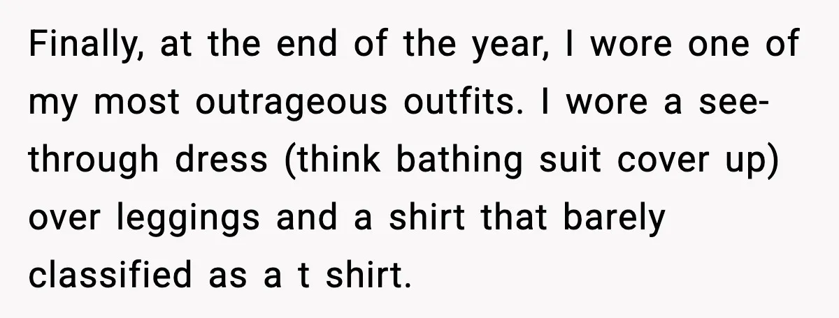 Finally, at the end of the year, I wore one of my most outrageous outfits. I wore a see-through dress (think bathing suit cover up) over leggings and a shirt...