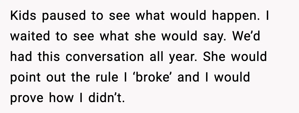 Kids paused to see what would happen. I waited to see what she would say. We’d had this conversation all year. She would point out the rule I ‘broke’ and...