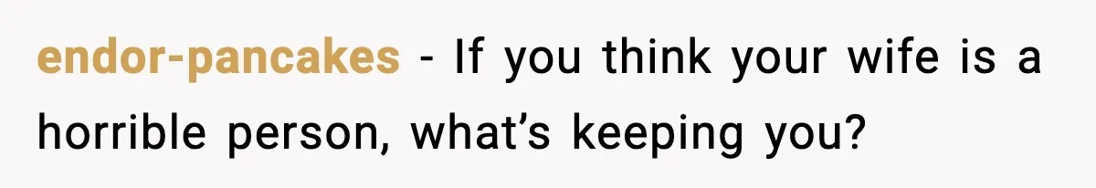 endor-pancakes - If you think your wife is a horrible person, what’s keeping you?