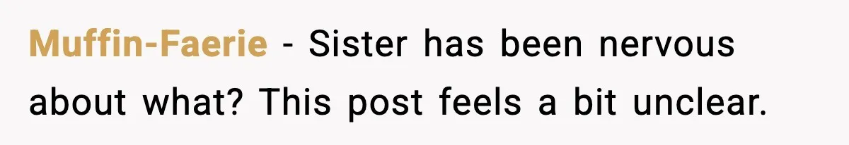 Muffin-Faerie - Sister has been nervous about what? This post feels a bit unclear.