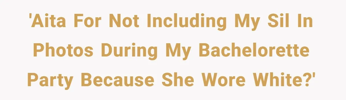 'AITA for not including my SIL in photos during my bachelorette party because she wore white?'