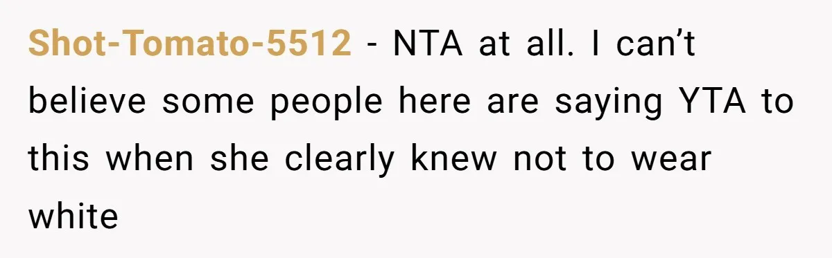Shot-Tomato-5512 − NTA at all. I can’t believe some people here are saying YTA to this when she clearly knew not to wear white