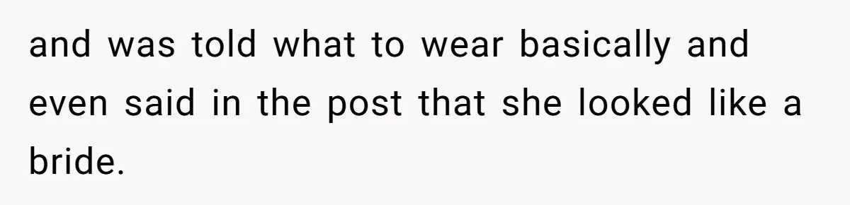 and was told what to wear basically and even said in the post that she looked like a bride.