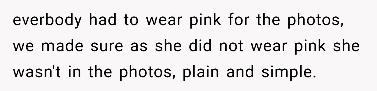 everbody had to wear pink for the photos, we made sure as she did not wear pink she wasn't in the photos, plain and simple.