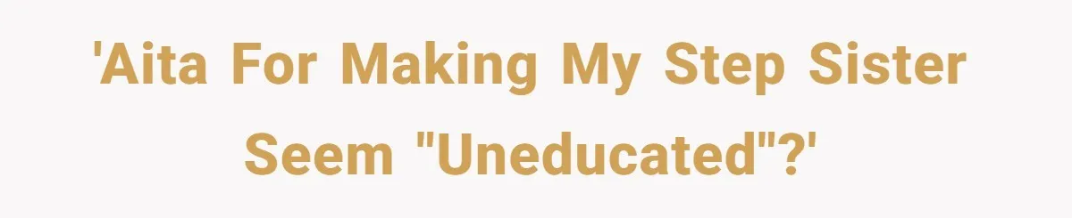 'AITA for making my step sister seem "uneducated"?'