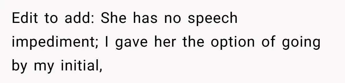 Edit to add: She has no speech impediment; I gave her the option of going by my initial,