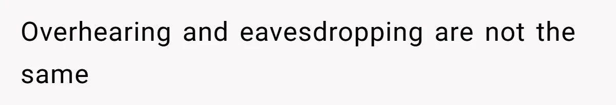 Overhearing and eavesdropping are not the same