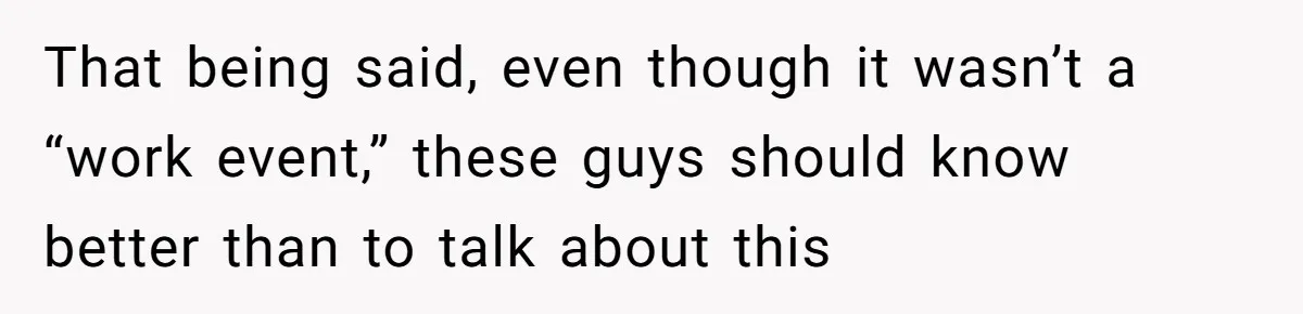 That being said, even though it wasn’t a “work event,” these guys should know better than to talk about this