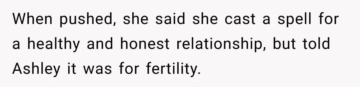When pushed, she said she cast a spell for a healthy and honest relationship, but told Ashley it was for fertility.