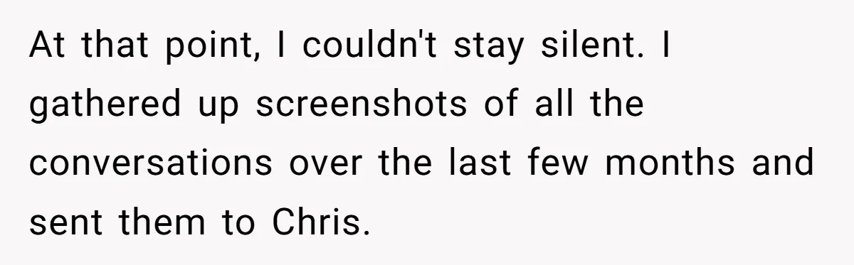 At that point, I couldn't stay silent. I gathered up screenshots of all the conversations over the last few months and sent them to Chris.