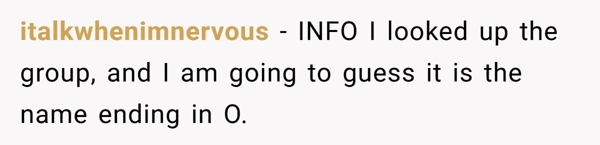 italkwhenimnervous − INFO I looked up the group, and I am going to guess it is the name ending in O.