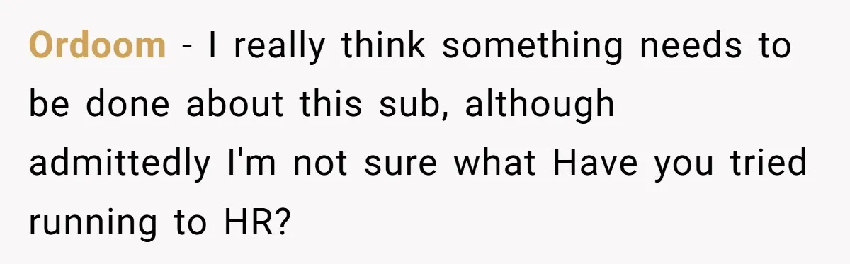 Ordoom − I really think something needs to be done about this sub, although admittedly I'm not sure what Have you tried running to HR?