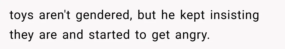 Uncle Says Wife’s Fault For Having A Daughter, Niece Educates Him toys aren't gendered, but he kept insisting they are and started to get angry.