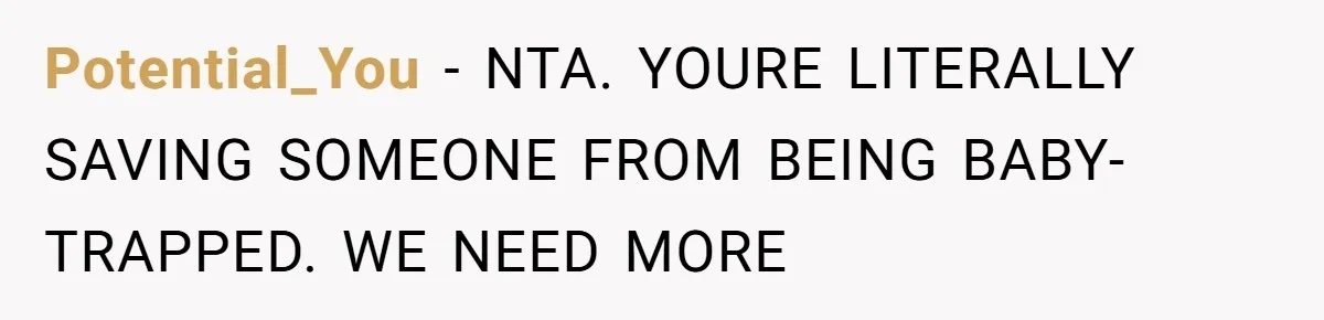Potential_You − NTA. YOURE LITERALLY SAVING SOMEONE FROM BEING BABY-TRAPPED. WE NEED MORE