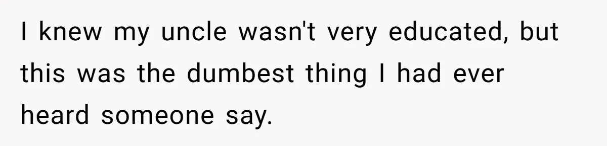 Uncle Says Wife’s Fault For Having A Daughter, Niece Educates Him I knew my uncle wasn't very educated, but this was the dumbest thing I had ever heard someone say.