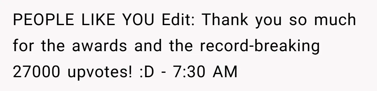 PEOPLE LIKE YOU Edit: Thank you so much for the awards and the record-breaking 27000 upvotes! :D - 7:30 AM