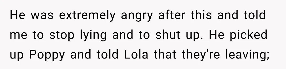 Uncle Says Wife’s Fault For Having A Daughter, Niece Educates Him He was extremely angry after this and told me to stop lying and to shut up. He picked up Poppy and told Lola that they're leaving;