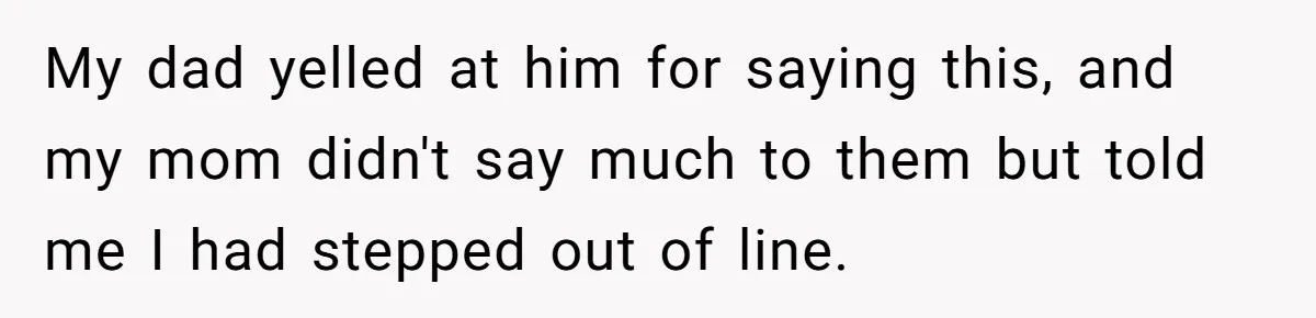 Uncle Says Wife’s Fault For Having A Daughter, Niece Educates Him My dad yelled at him for saying this, and my mom didn't say much to them but told me I had stepped out of line.