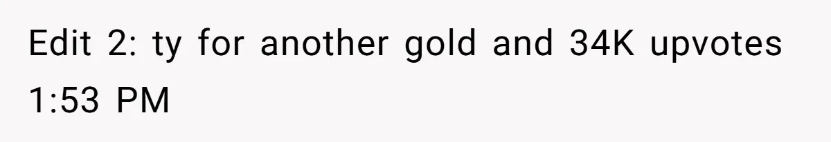 Edit 2: ty for another gold and 34K upvotes 1:53 PM