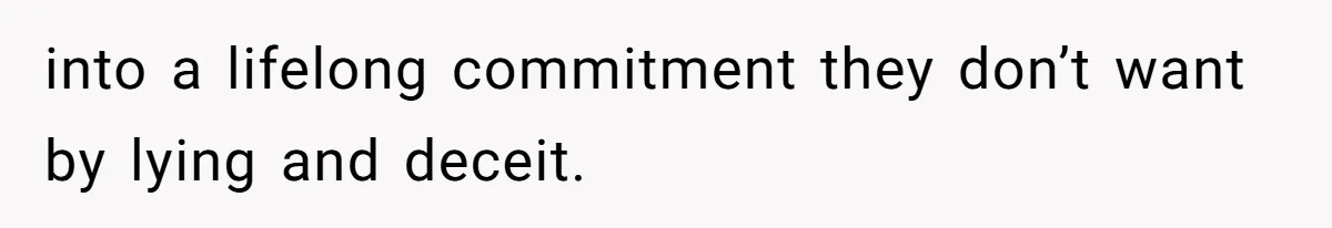 into a lifelong commitment they don’t want by lying and deceit.