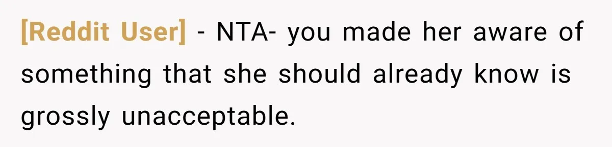 [Reddit User] − NTA- you made her aware of something that she should already know is grossly unacceptable.