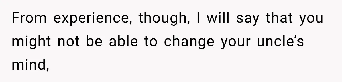 Uncle Says Wife’s Fault For Having A Daughter, Niece Educates Him From experience, though, I will say that you might not be able to change your uncle’s mind,