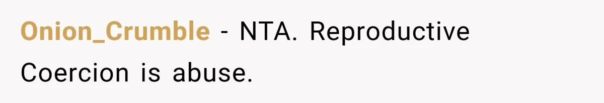 Onion_Crumble − NTA. Reproductive Coercion is abuse.