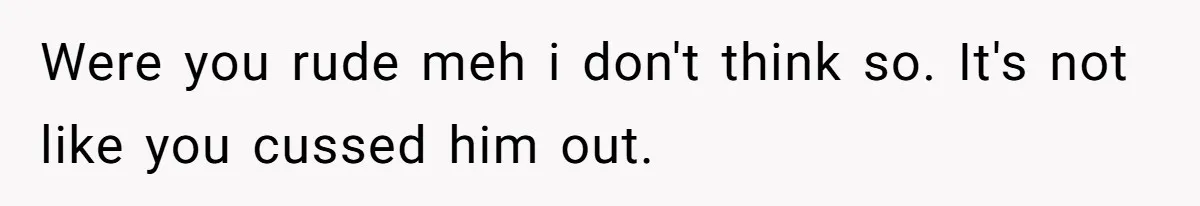 Uncle Says Wife’s Fault For Having A Daughter, Niece Educates Him Were you rude meh i don't think so. It's not like you cussed him out.