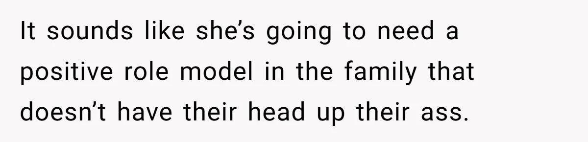 Uncle Says Wife’s Fault For Having A Daughter, Niece Educates Him It sounds like she’s going to need a positive role model in the family that doesn’t have their head up their ass.