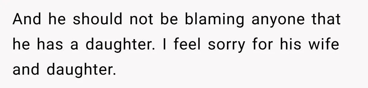 Uncle Says Wife’s Fault For Having A Daughter, Niece Educates Him And he should not be blaming anyone that he has a daughter. I feel sorry for his wife and daughter.