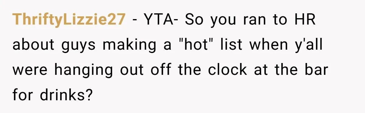 ThriftyLizzie27 − YTA- So you ran to HR about guys making a "hot" list when y'all were hanging out off the clock at the bar for drinks?