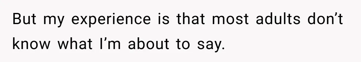 Uncle Says Wife’s Fault For Having A Daughter, Niece Educates Him But my experience is that most adults don’t know what I’m about to say.