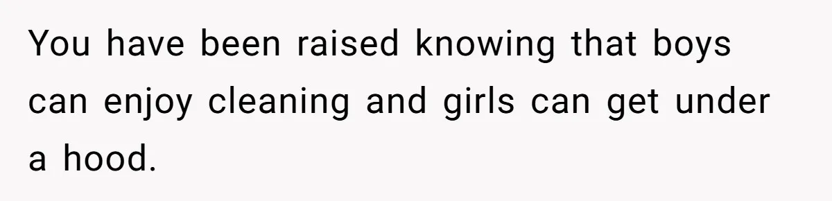 Uncle Says Wife’s Fault For Having A Daughter, Niece Educates Him You have been raised knowing that boys can enjoy cleaning and girls can get under a hood.